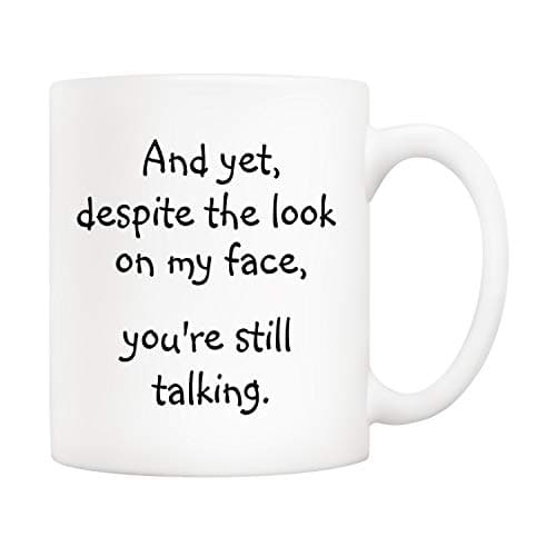 5Aup Christmas Gifts Funny Quote Coffee Mug for Friend Co-Worker, and Yet, Despite The Look on My Face, You're Still Talking Novelty Cups 11Oz, Unique Birthday and Holiday Gifts Drinking cup