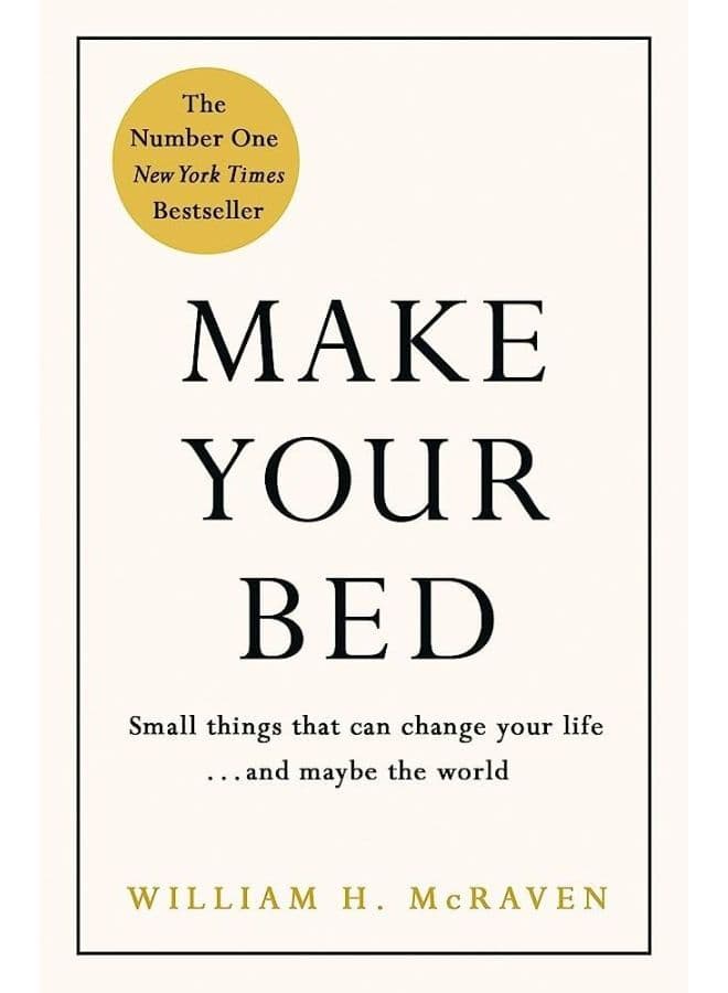 Make Your Bed: Small things that can change your life. and maybe the world by Admiral William H. McRaven: Feel grounded and think positive in 10 simple steps Practical & Motivational Self Help
